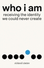 Who I Am: Receiving the Identity We Could Never Create By Richard Cimino Cover Image