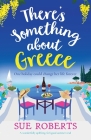 There's Something about Greece: A wonderfully uplifting, feel-good summer read By Sue Roberts Cover Image
