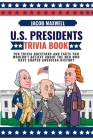 U.S. Presidents Trivia Book: Fun Trivia Questions and Facts You Wouldn't Believe About the Men Who Have Shaped American History By Jacob Maxwell Cover Image