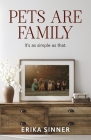 Pets are Family: It's as simple as that. By Erika Sinner Cover Image