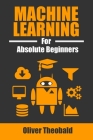 Machine Learning for Absolute Beginners: A Plain English Introduction By Oliver Theobald Cover Image