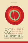 52 Things You Should Know About Geophysics By Matt Hall (Editor), Evan Bianco (Editor), Kara Turner (Editor) Cover Image