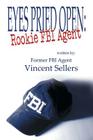 Eyes Pried Open: Rookie FBI Agent By Vincent Sellers Cover Image