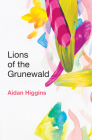 Lions of the Grunewald (Irish Literature) By Aidan Higgins Cover Image