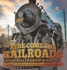 Here Come the Railroads Industrial Changes in America Grade 7 Children's United States History Books Cover Image