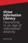 Virtue Information Literacy: Flourishing in an Age of Information Anarchy By Wayne Bivens-Tatum Cover Image