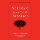Science in an Age of Unreason By John Staddon, Ralph Lister (Read by) Cover Image