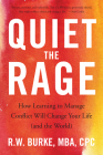 Quiet the Rage: How Learning to Manage Conflict Will Change Your Life (and the World) By R. W. Burke Cover Image