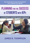 Planning for the Success of Students with IEPs: A Systematic, Supports-Based Approach (The Norton Series on Inclusive Education for Students with Disabilities) By James R. Thompson Cover Image