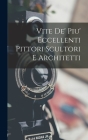 Vite De' Piu' Eccellenti Pittori Scultori E Architetti Cover Image