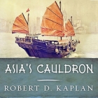 Asia's Cauldron: The South China Sea and the End of a Stable Pacific By Robert D. Kaplan, Michael Prichard (Read by) Cover Image