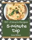 150 Ultimate 5-Minute Dip Recipes: Cook it Yourself with 5-Minute Dip Cookbook! Cover Image