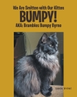 We Are Smitten with Our Kitten Bumpy!: AKA: Brambles Bumpy Byrne By Sandi Byrne Cover Image