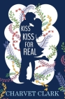 Kiss Kiss For Real By Charvet Clark Cover Image