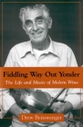 Fiddling Way Out Yonder: The Life and Music of Melvin Wine (American Made Music) By Drew Beisswenger Cover Image