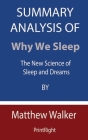 Summary Analysis Of Why We Sleep: The New Science of Sleep and Dreams By Matthew Walker Cover Image