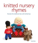Knitted Nursery Rhymes: Recreate the Traditional Tales with Toys By Sarah Keen Cover Image