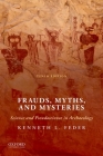 Frauds, Myths, and Mysteries: Science and Pseudoscience in Archaeology By Kenneth L. Feder Cover Image