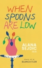 When Spoons Are Low By Alana Sejdic, Blanca Flor (Illustrator) Cover Image