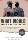 What Would the Rockefellers Do?: How the Wealthy Get and Stay That Way-And How You Can Too Cover Image