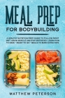 Meal Prep for Bodybuilding: A Healthy Nutrition Prep Guide to Follow Right Diet, Grow Muscle and Stay Motivated. Learn How to Make 