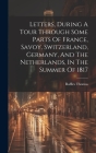Letters, During A Tour Through Some Parts Of France, Savoy, Switzerland, Germany, And The Netherlands, In The Summer Of 1817 Cover Image