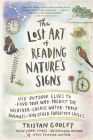 The Lost Art of Reading Nature’s Signs: Use Outdoor Clues to Find Your Way, Predict the Weather, Locate Water, Track Animals—and Other Forgotten Skills (Natural Navigation) By Tristan Gooley Cover Image