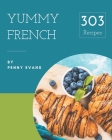 303 Yummy French Recipes: Everything You Need in One Yummy French Cookbook! Cover Image
