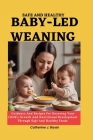 Safe and Healthy Baby-Led Weaning: Guidance And Recipes For Ensuring Your Child's Growth And Nutritional Development Through Safe And Healthy Foods. Cover Image