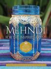 Mehndi for the Inspired Artist: 50 contemporary patterns & projects inspired by traditional henna art Cover Image
