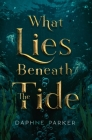 What Lies Beneath the Tide By Daphne Parker Cover Image