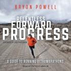 Relentless Forward Progress: A Guide to Running Ultramarathons By Bryon Powell, Eric Grossman (Foreword by), Patrick Girard Lawlor (Read by) Cover Image