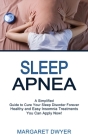 Sleep Apnea: Healthy and Easy Insomnia Treatments You Can Apply Now! (A Simplified Guide to Cure Your Sleep Disorder Forever) By Margaret Dwyer Cover Image