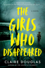 The Girls Who Disappeared: A Novel By Claire Douglas Cover Image