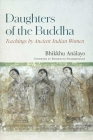 Daughters of the Buddha: Teachings by Ancient Indian Women By Venerable Bhikkhu Analayo, Venerable Bhikkhuni Dhammananda (Foreword by) Cover Image