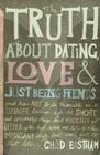 The Truth about Dating, Love & Just Being Friends: And How Not to Be Miserable as a Teenager Because Life Is Short, and Seriously, Things Don't Magica By Chad Eastham Cover Image