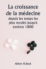 La croissance de la médecine depuis les temps les plus reculés jusqu'à environ 1800 Cover Image
