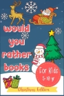 Would You Rather Books For Kids: A Fun Hilarious Scenario Game for Boys, Girls and Whole Family, Christmas Edition Cover Image
