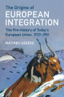 The Origins of European Integration: The Pre-History of Today's European Union, 1937-1951 Cover Image