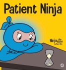 Patient Ninja: A Children's Book About Developing Patience and Delayed Gratification By Mary Nhin Cover Image