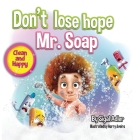 Don't lose hope Mr. Soap: Rhyming story to encourage healthy habits / personal hygiene Cover Image