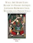 Wall Art Made Easy: Ready to Frame Antique Japanese Reproduction Woodblock Prints Vol 2: 30 Beautiful Illustrations to Transform Your Home By Barbara Ann Kirby Cover Image