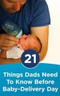 21 Things Dads Need to Know before Baby-Delivery Day By Diane Fitts (Editor), Jacob Rice (Illustrator), Nicholas Gartside Cover Image