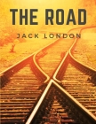 The Road: Life on the Road Riding the Rails as a Hobo By Jack London Cover Image