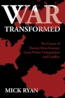 War Transformed: The Future of Twenty-First-Century Great Power Competition and Conflict By Mick Ryan Cover Image