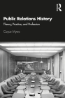 Public Relations History: Theory, Practice, and Profession By Cayce Myers Cover Image