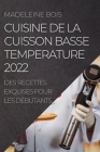Cuisine de la Cuisson Basse Temperature 2022: Des Recettes Exquises Pour Les Débutants By Madeleine Bois Cover Image