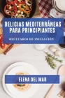 Delicias Mediterráneas para Principiantes: Recetario de Iniciación By Elena del Mar Cover Image