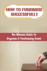 How To Fundraise Successfully: The Ultimate Guide To Organize A Fundraising Event: Fundraising Ask Cover Image