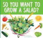 So You Want to Grow a Salad? (Grow Your Food) By Bridget Heos Cover Image